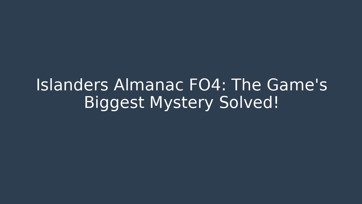 Islanders Almanac FO4: The Game's Biggest Mystery Solved!