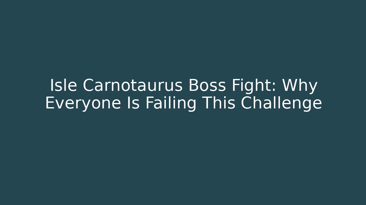 Isle Carnotaurus Boss Fight: Why Everyone Is Failing This Challenge
