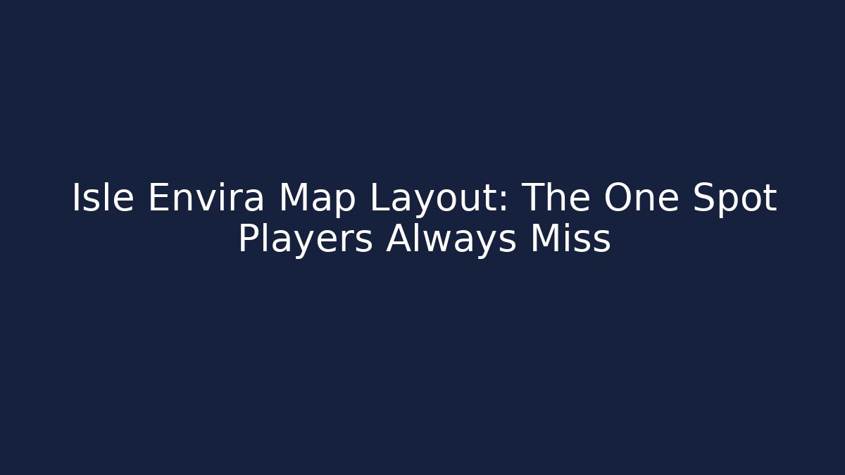 Isle Envira Map Layout: The One Spot Players Always Miss