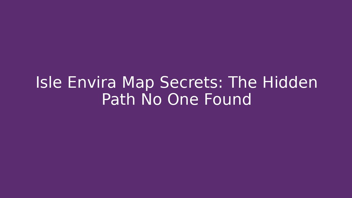 Isle Envira Map Secrets: The Hidden Path No One Found