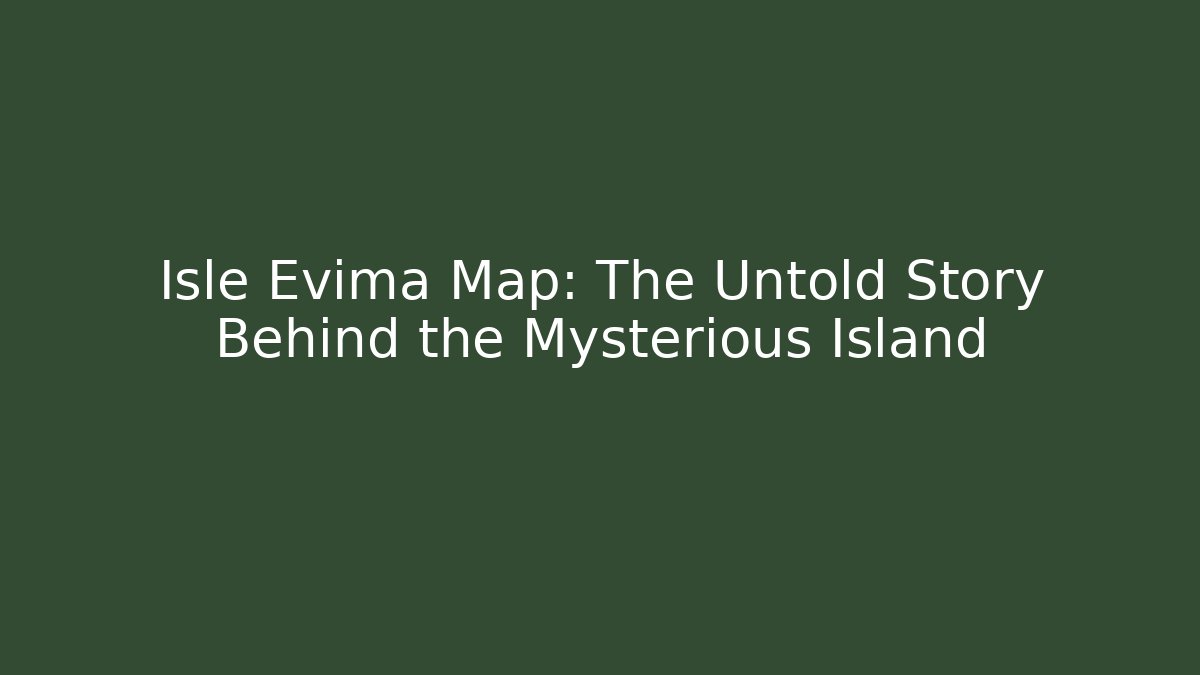 Isle Evima Map: The Untold Story Behind the Mysterious Island