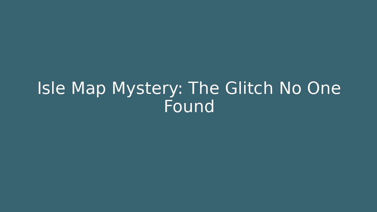 Isle Map Mystery: The Glitch No One Found
