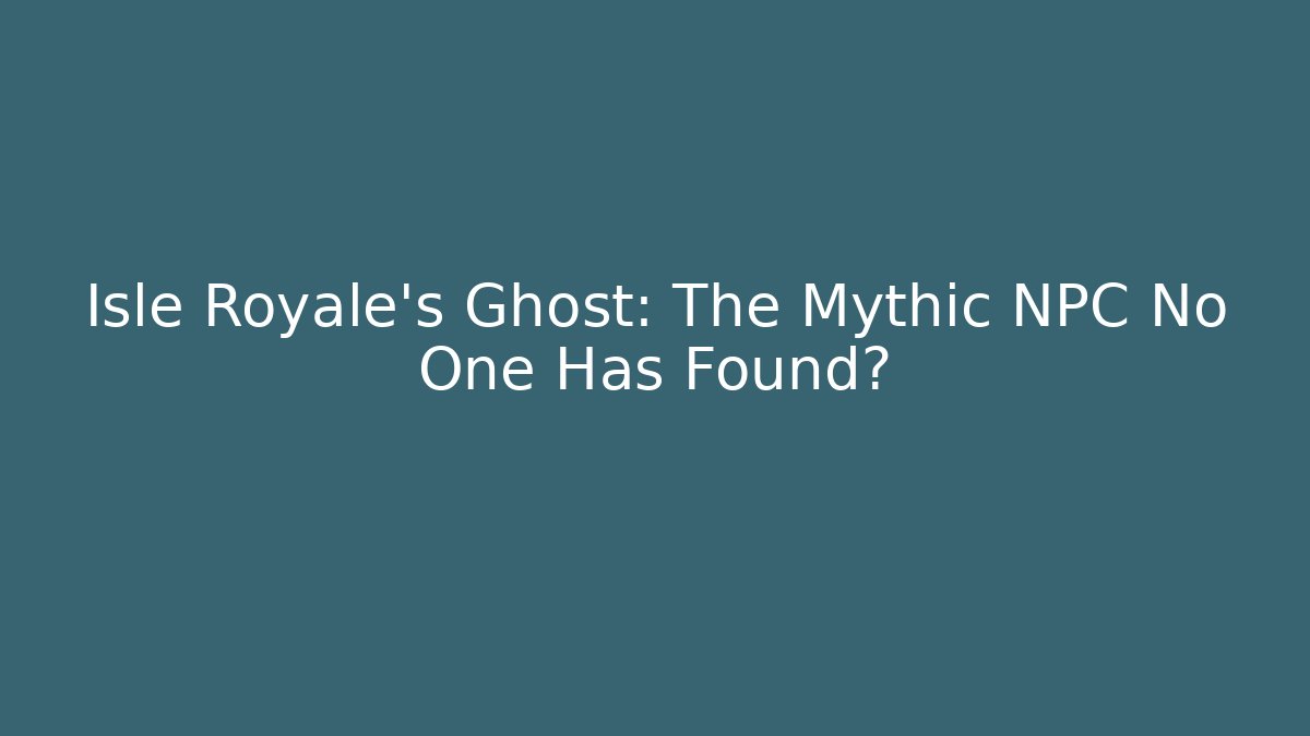 Isle Royale's Ghost: The Mythic NPC No One Has Found?