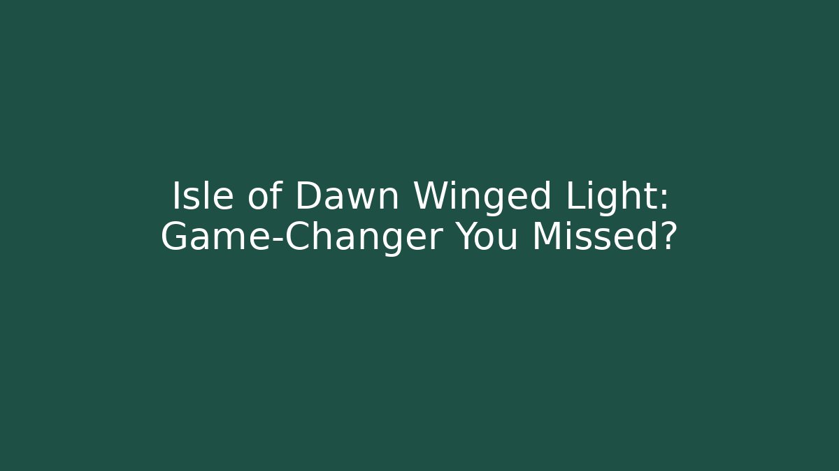 Isle of Dawn Winged Light: Game-Changer You Missed?