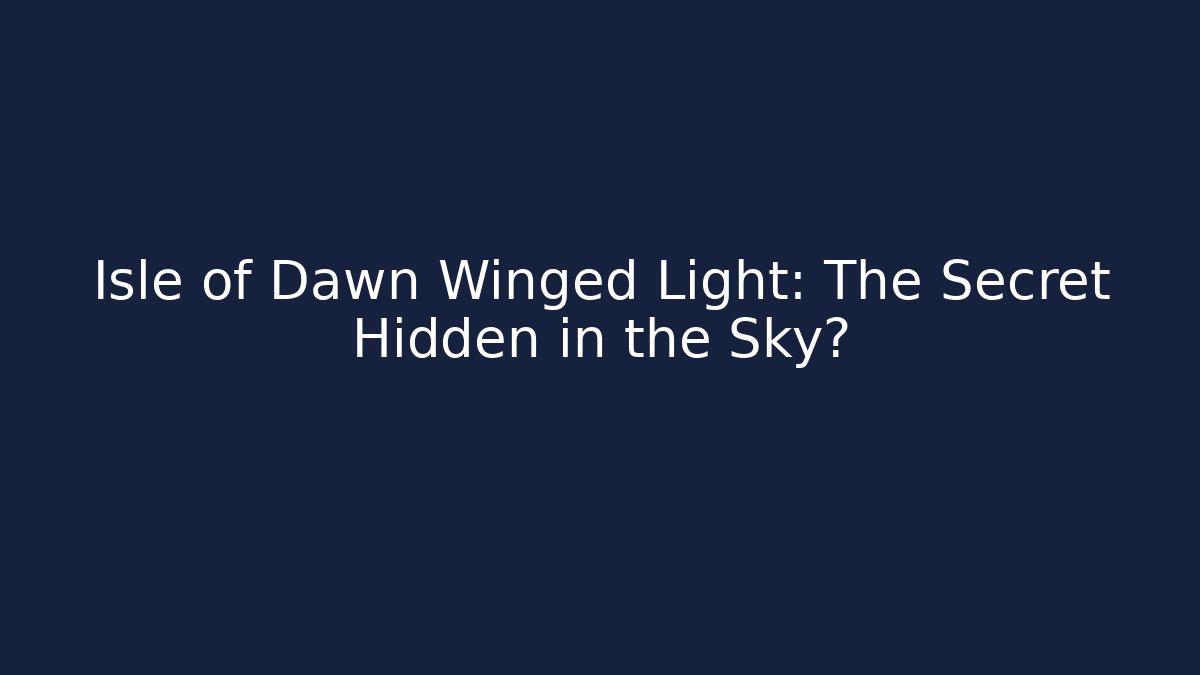 Isle of Dawn Winged Light: The Secret Hidden in the Sky?