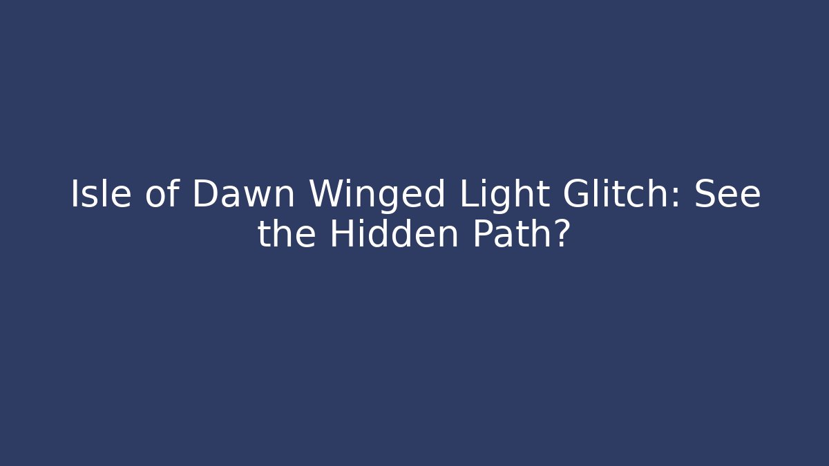 Isle of Dawn Winged Light Glitch: See the Hidden Path?