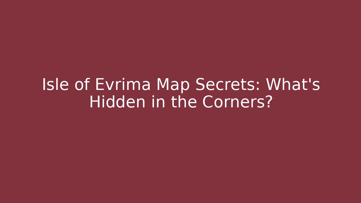 Isle of Evrima Map Secrets: What’s Hidden in the Corners?