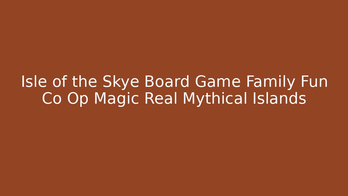 Isle of the Skye Board Game Family Fun Co Op Magic Real Mythical Islands