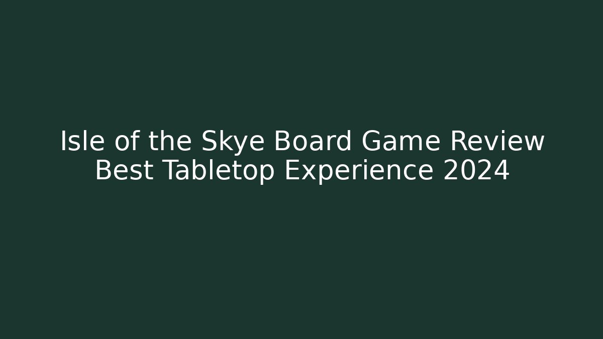 Isle of the Skye Board Game Review Best Tabletop Experience 2024