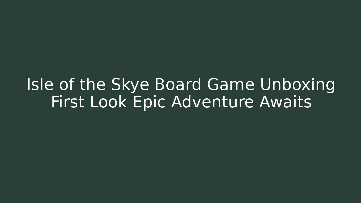 Isle of the Skye Board Game Unboxing First Look Epic Adventure Awaits