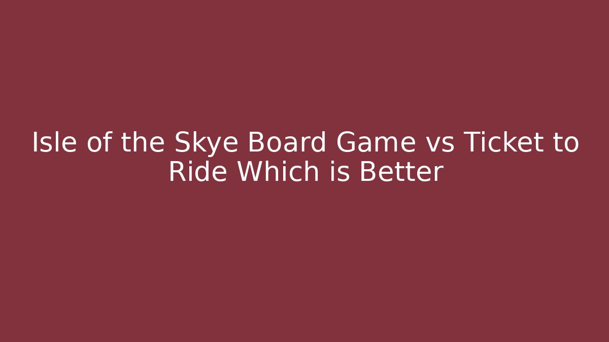 Isle of the Skye Board Game vs Ticket to Ride Which is Better