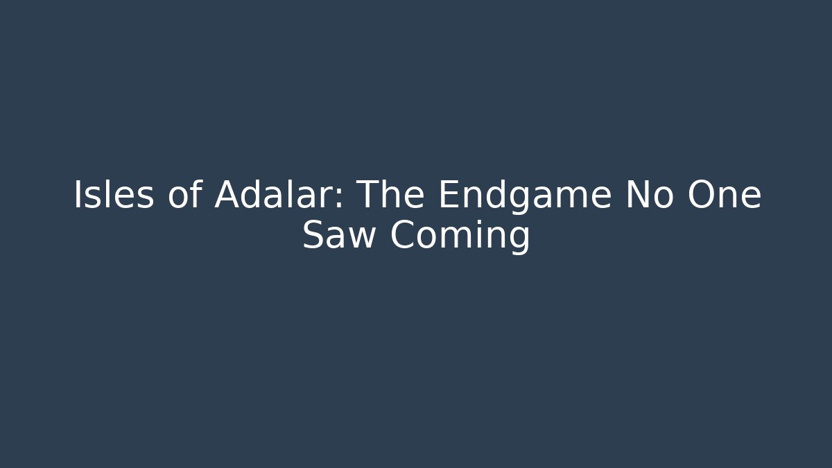 Isles of Adalar: The Endgame No One Saw Coming