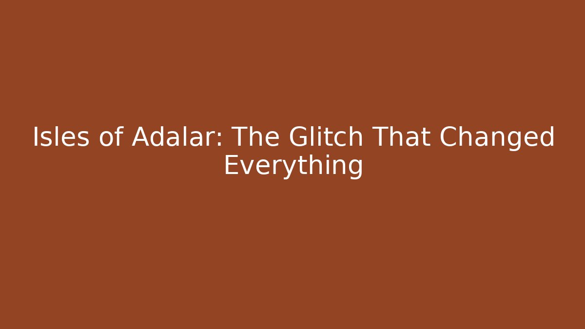 Isles of Adalar: The Glitch That Changed Everything