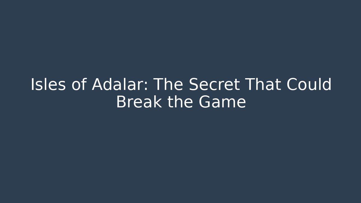 Isles of Adalar: The Secret That Could Break the Game