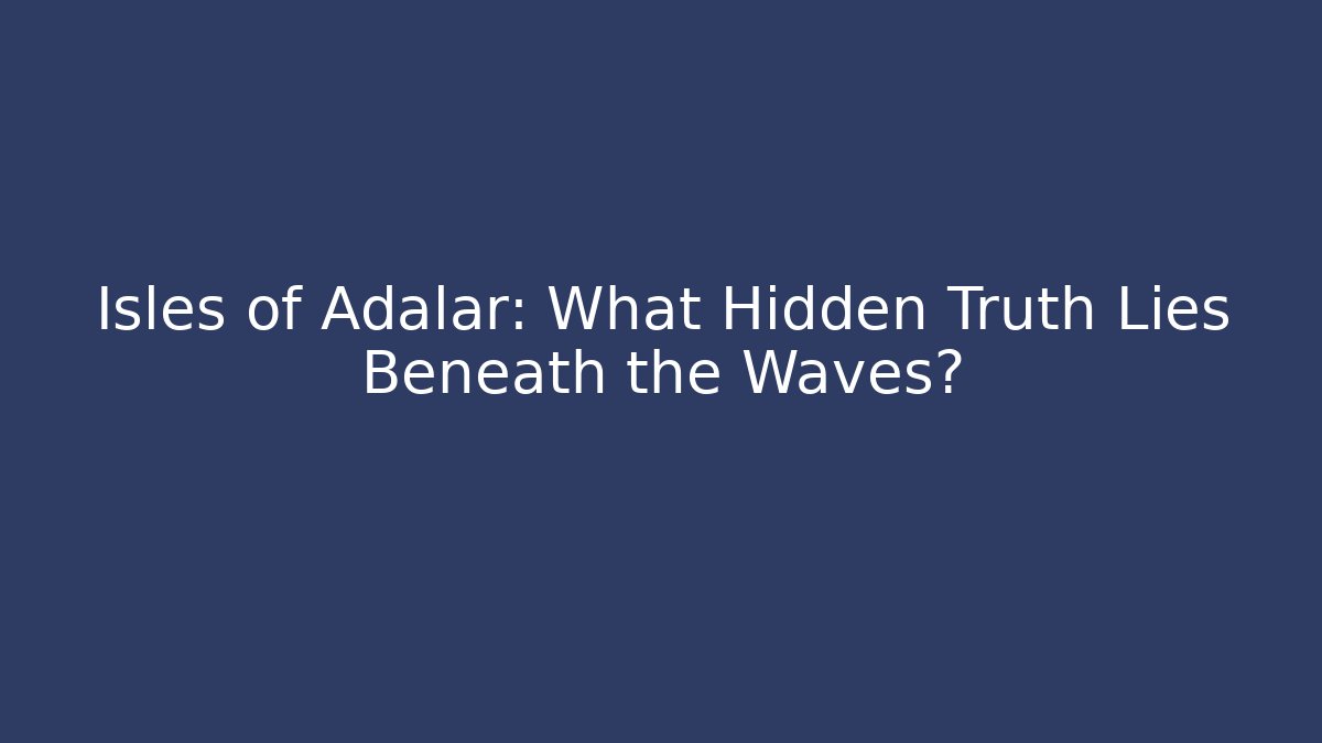 Isles of Adalar: What Hidden Truth Lies Beneath the Waves?