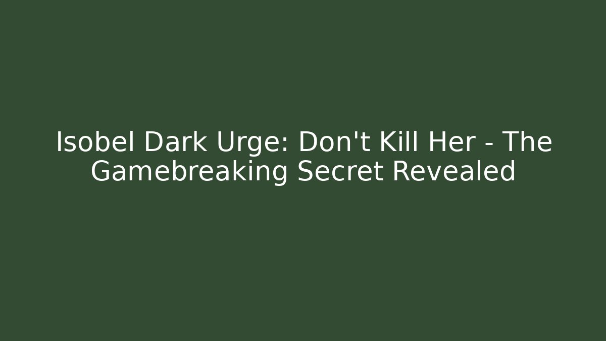 Isobel Dark Urge: Don't Kill Her - The Gamebreaking Secret Revealed
