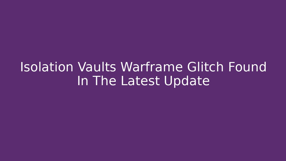 Isolation Vaults Warframe Glitch Found In The Latest Update - Create More Assets