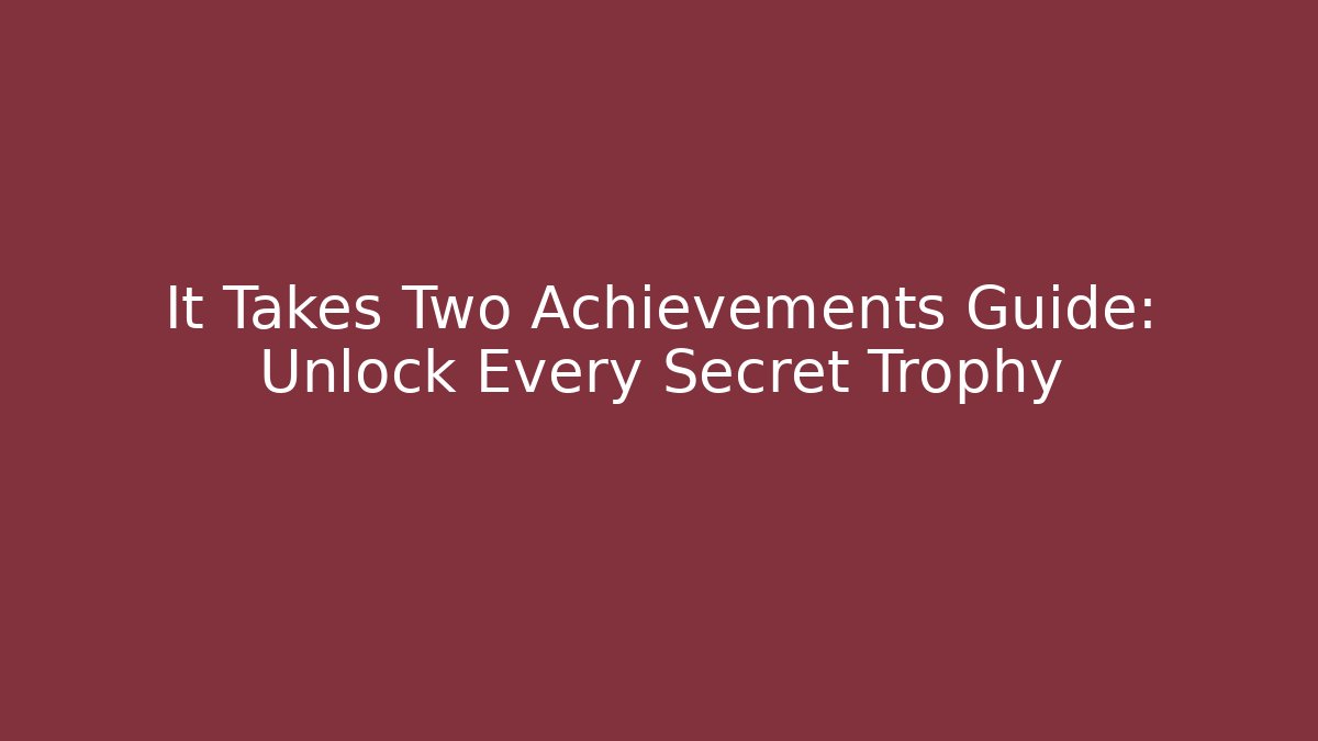 It Takes Two Achievements Guide: Unlock Every Secret Trophy - Create More Assets