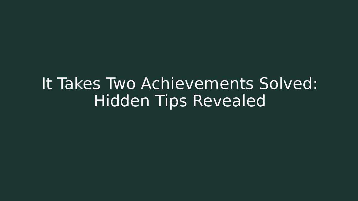 It Takes Two Achievements Solved: Hidden Tips Revealed