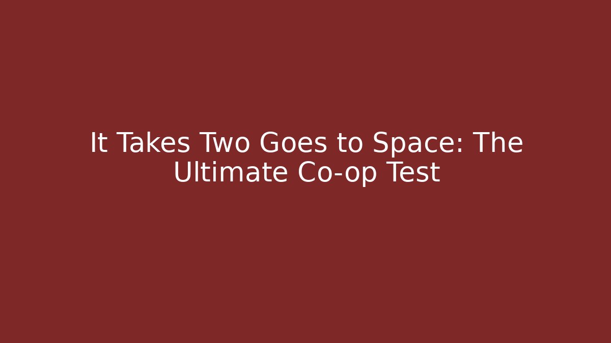 It Takes Two Goes to Space: The Ultimate Co-op Test