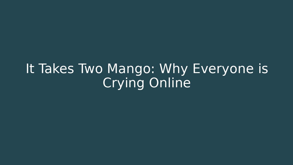 It Takes Two Mango: Why Everyone is Crying Online