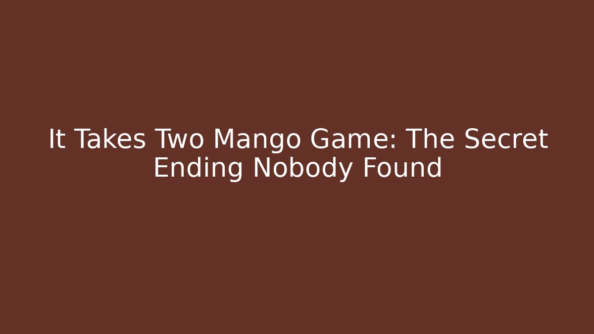 It Takes Two Mango Game: The Secret Ending Nobody Found