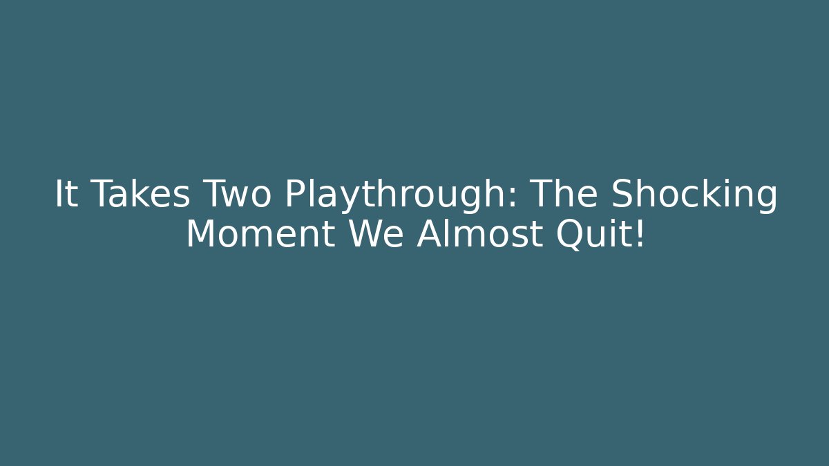 It Takes Two Playthrough: The Shocking Moment We Almost Quit!