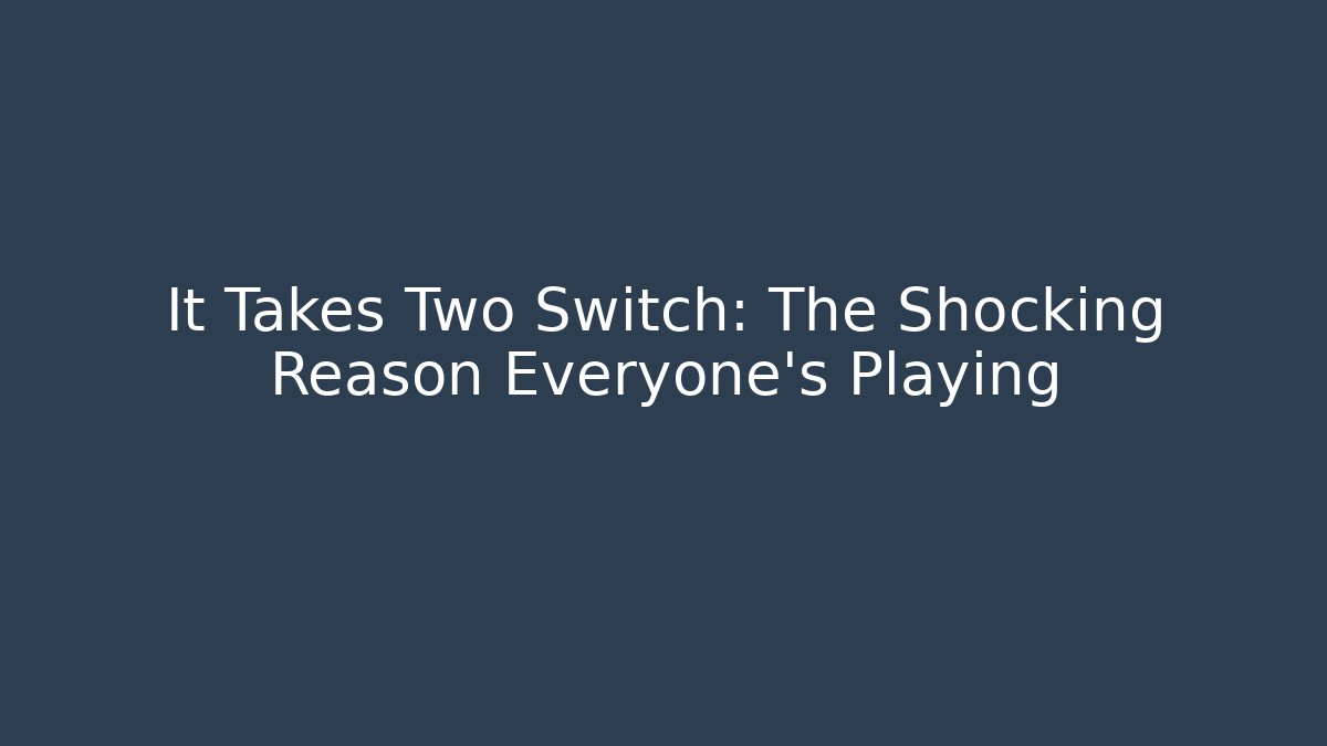 It Takes Two Switch: The Shocking Reason Everyone’s Playing