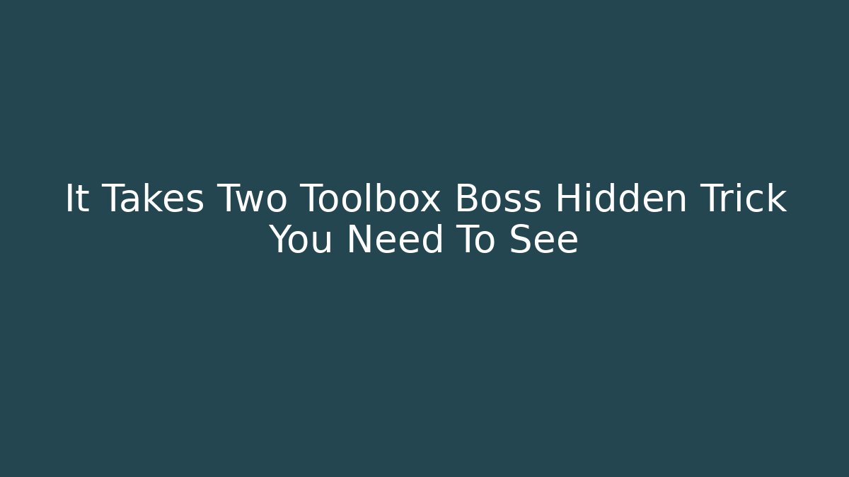 It Takes Two Toolbox Boss Hidden Trick You Need To See