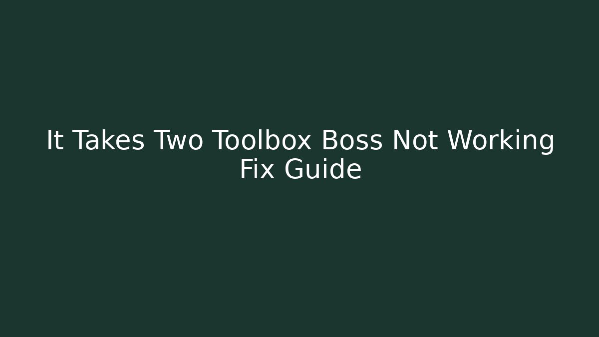 It Takes Two Toolbox Boss Not Working Fix Guide
