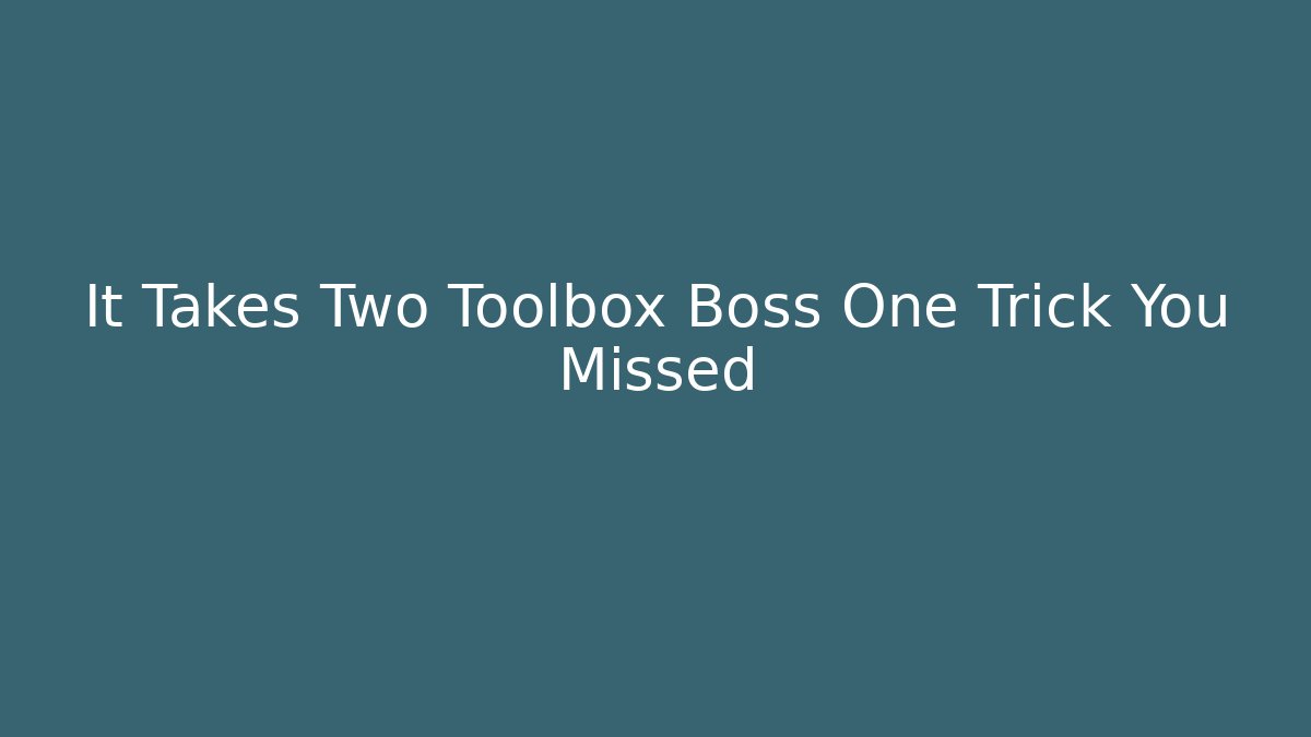 It Takes Two Toolbox Boss One Trick You Missed - Create More Assets