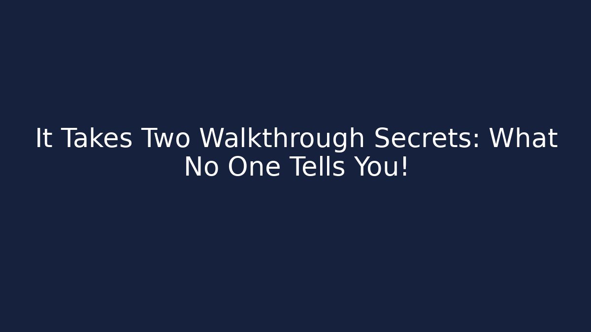It Takes Two Walkthrough Secrets: What No One Tells You!