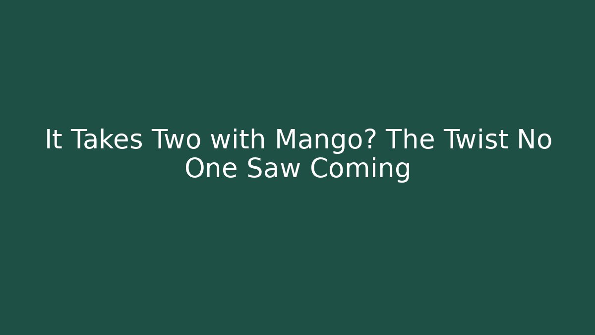 It Takes Two with Mango? The Twist No One Saw Coming