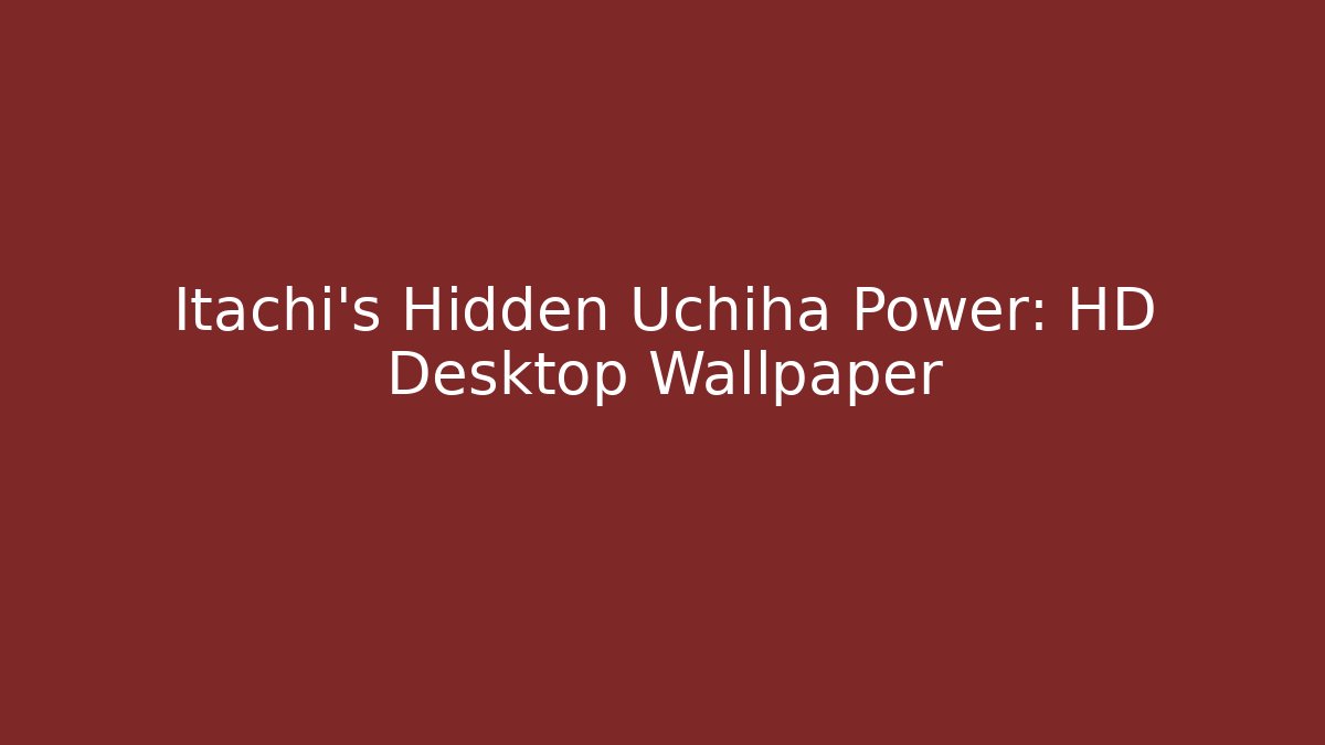 Itachi's Hidden Uchiha Power: HD Desktop Wallpaper - Create More Assets