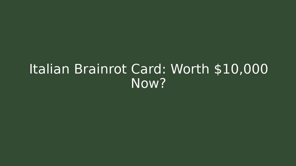 Italian Brainrot Card: Worth $10,000 Now?