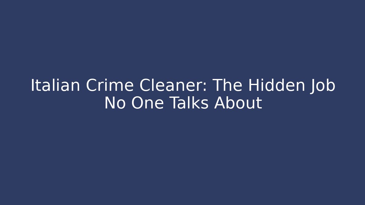 Italian Crime Cleaner: The Hidden Job No One Talks About