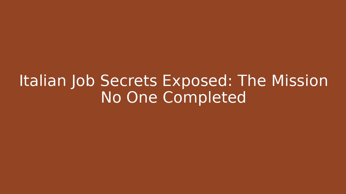 Italian Job Secrets Exposed: The Mission No One Completed