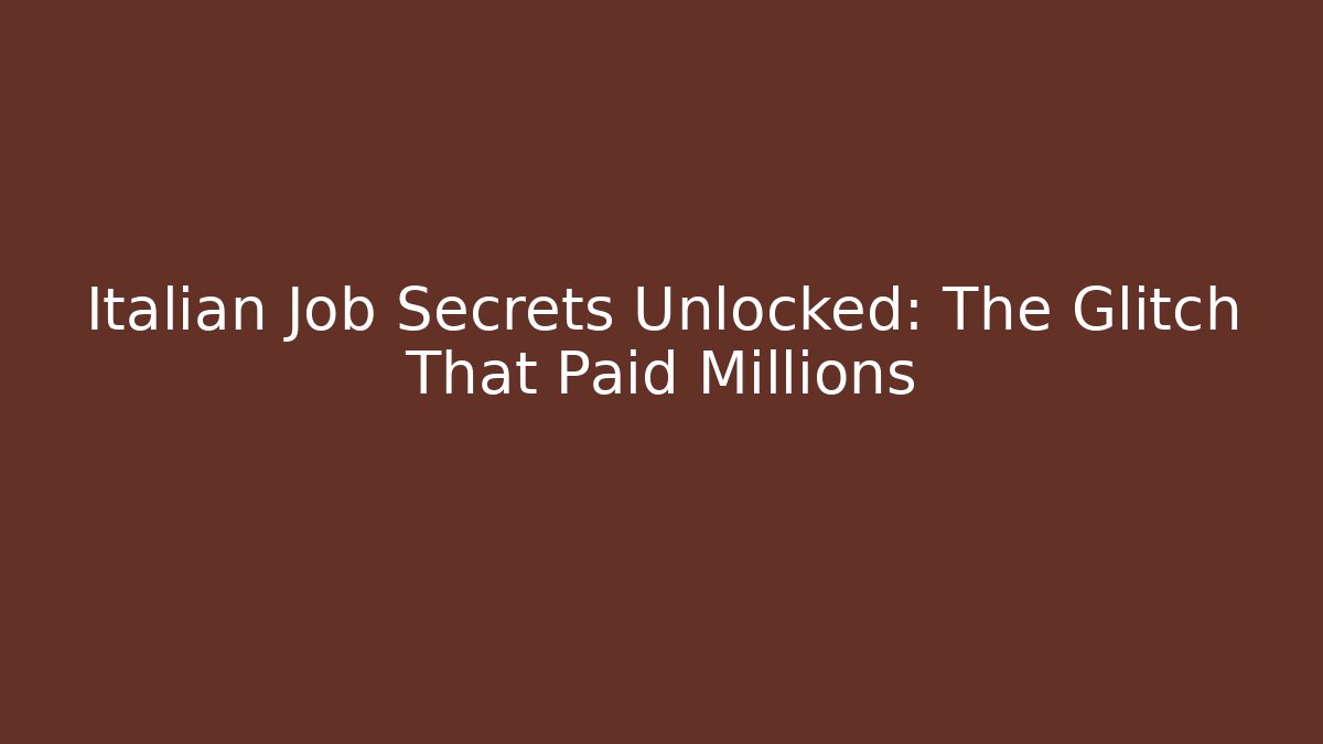 Italian Job Secrets Unlocked: The Glitch That Paid Millions