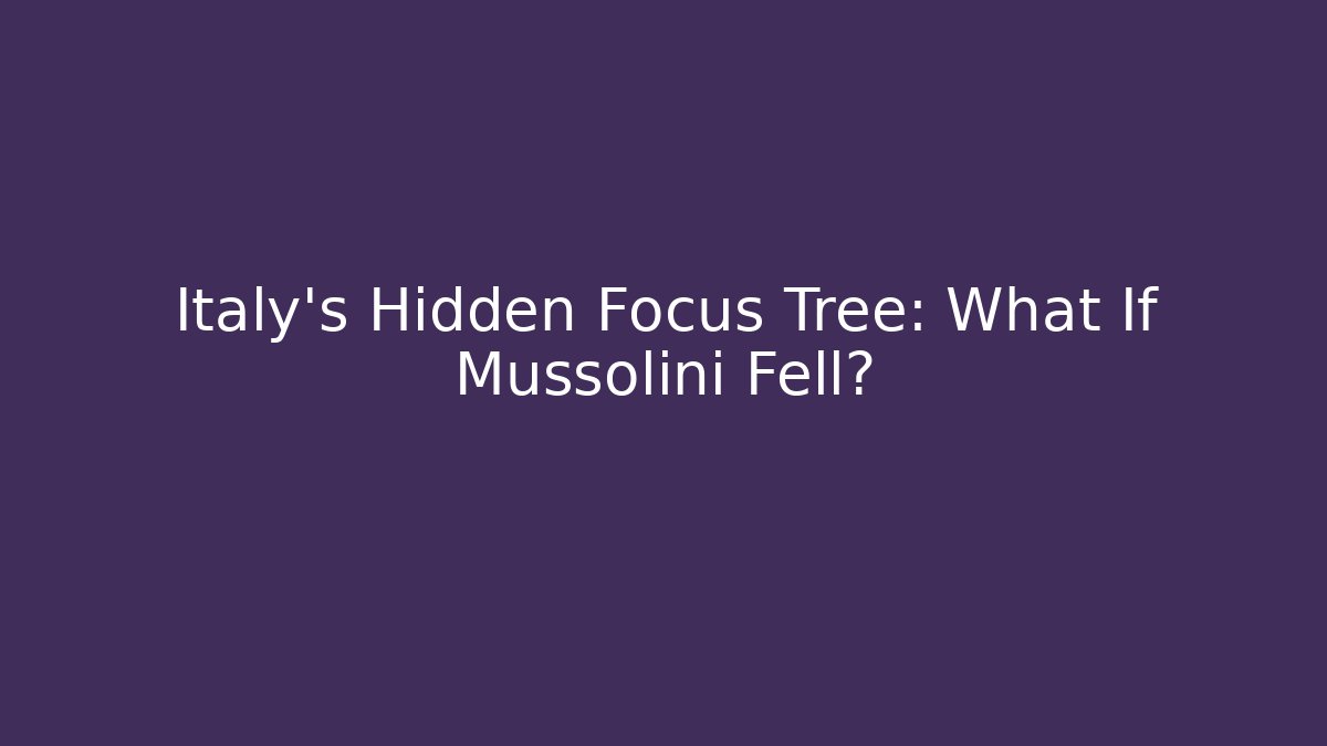 Italy's Hidden Focus Tree: What If Mussolini Fell?