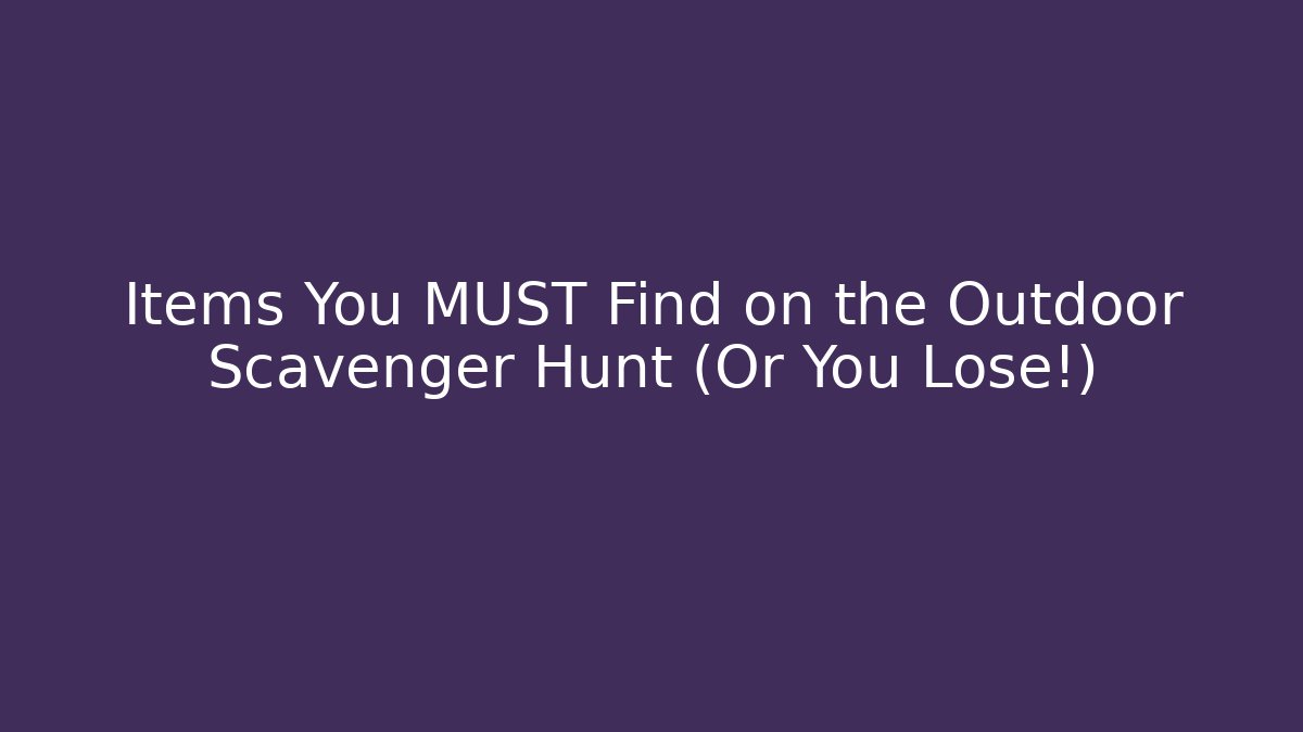 Items You MUST Find on the Outdoor Scavenger Hunt (Or You Lose!)