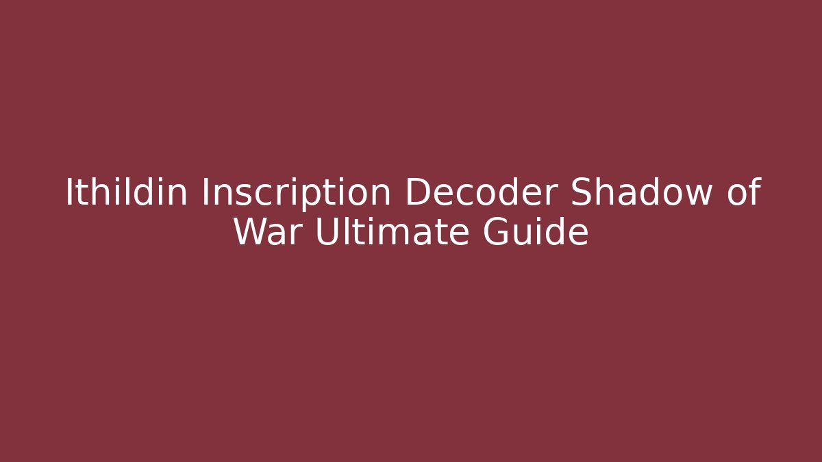 Ithildin Inscription Decoder Shadow of War Ultimate Guide