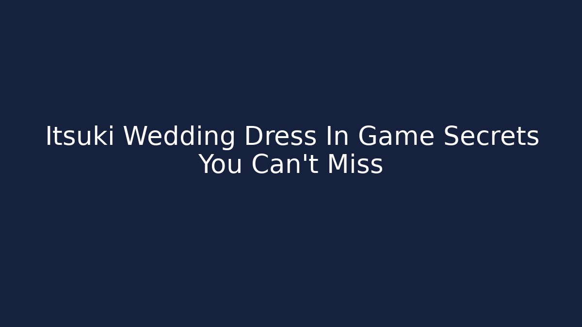 Itsuki Wedding Dress In Game Secrets You Can't Miss - Create More Assets