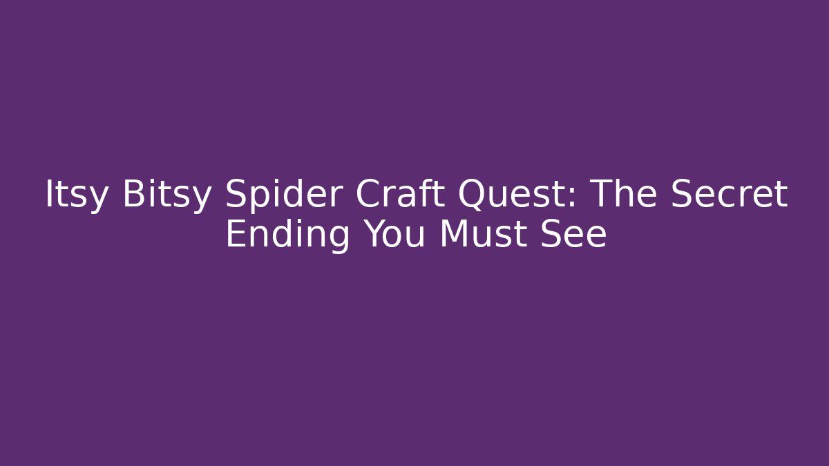 Itsy Bitsy Spider Craft Quest: The Secret Ending You Must See