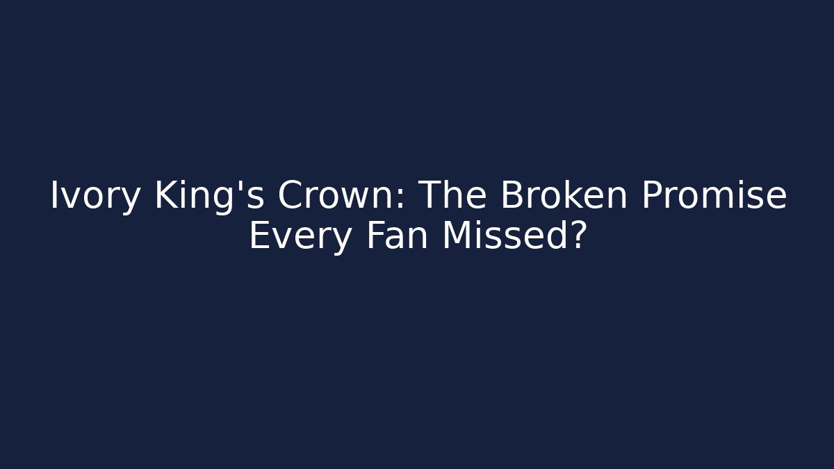 Ivory King's Crown: The Broken Promise Every Fan Missed?