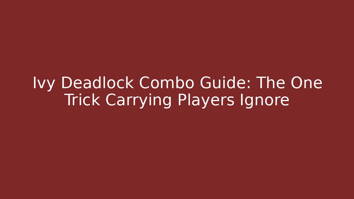 Ivy Deadlock Combo Guide: The One Trick Carrying Players Ignore