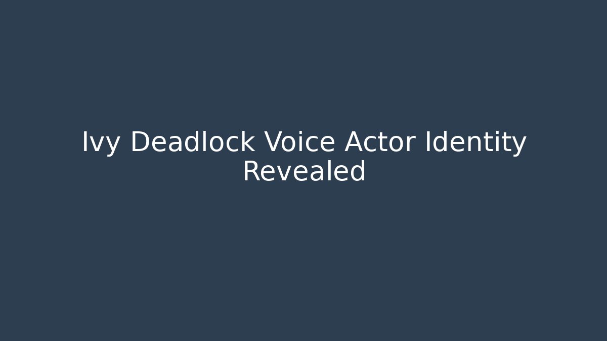 Ivy Deadlock Voice Actor Identity Revealed - Create More Assets