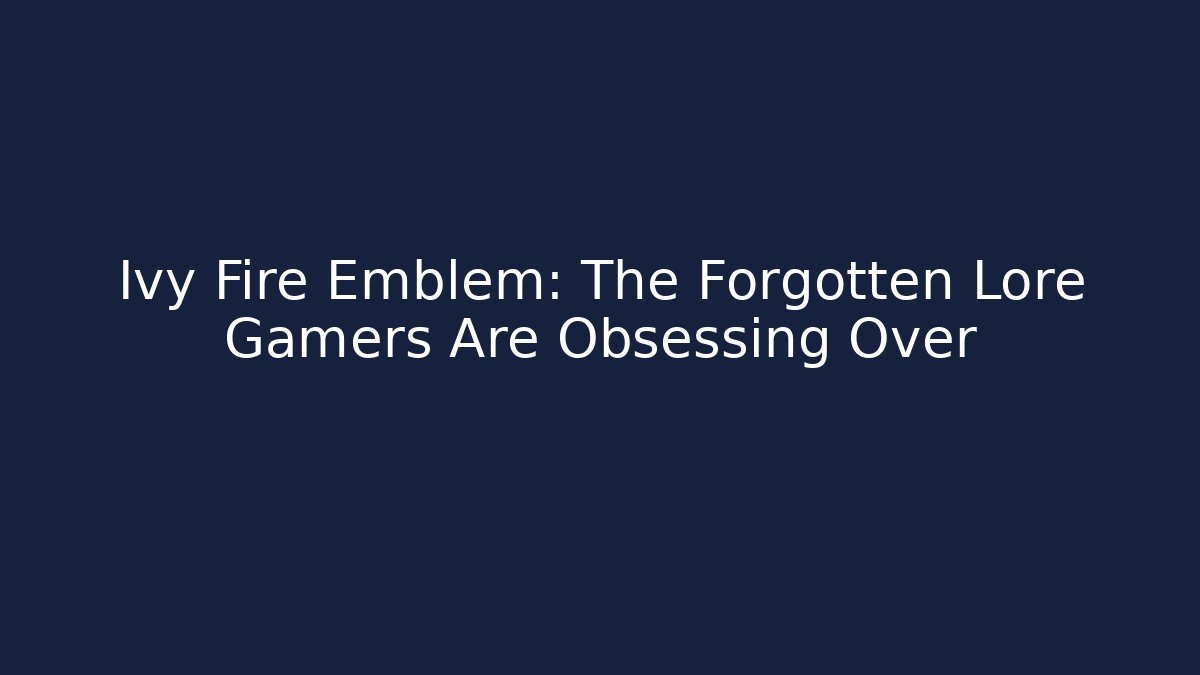 Ivy Fire Emblem: The Forgotten Lore Gamers Are Obsessing Over - Create More Assets
