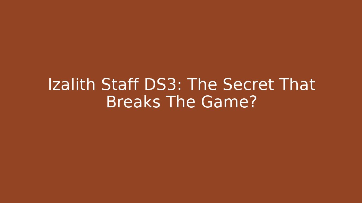 Izalith Staff DS3: The Secret That Breaks The Game?