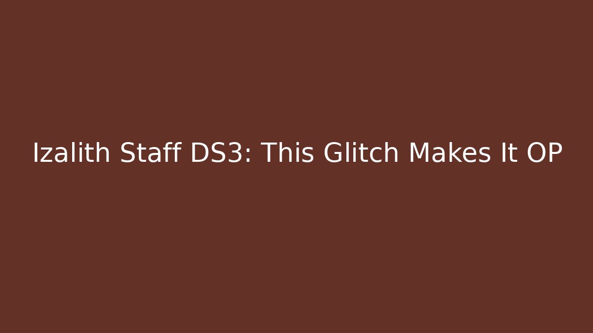 Izalith Staff DS3: This Glitch Makes It OP