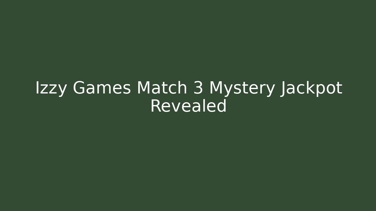 Izzy Games Match 3 Mystery Jackpot Revealed - Create More Assets